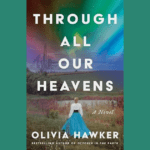 Book Review: Through All Our Heavens, by Olivia Hawker cover of book, Through All Our Heavens, by Olivia Hawker